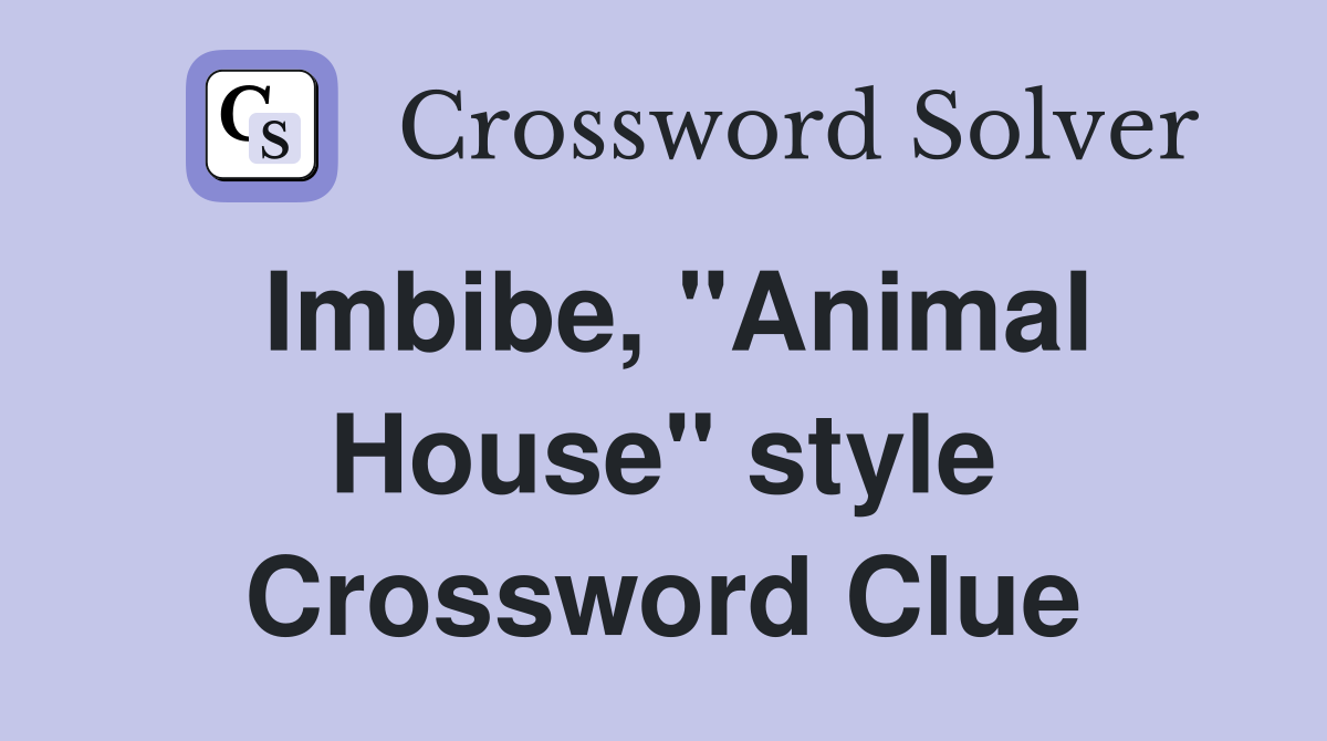 Imbibe, "Animal House" style Crossword Clue