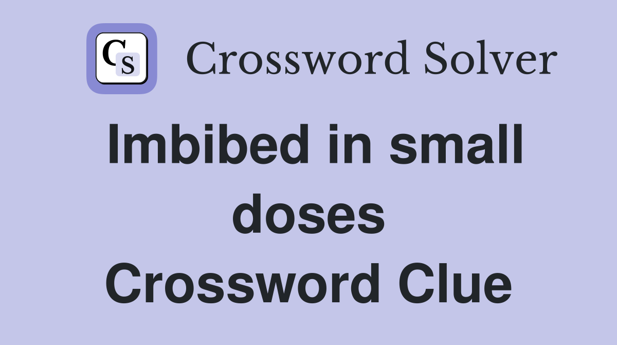 Imbibed in small doses Crossword Clue