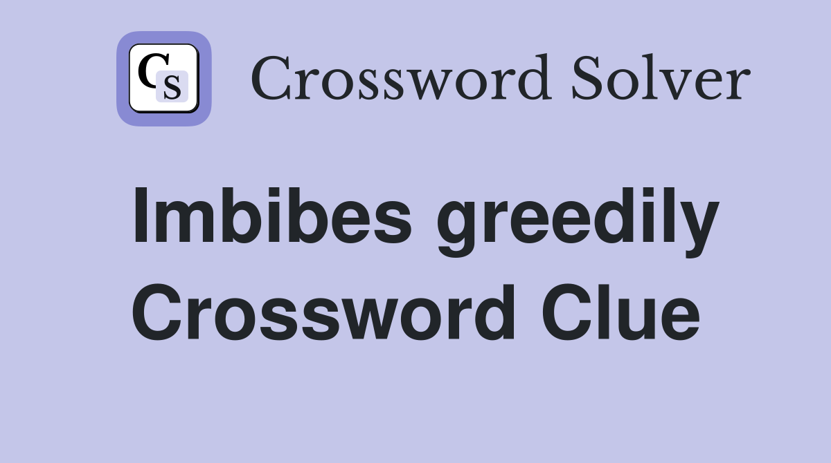 Imbibes greedily Crossword Clue