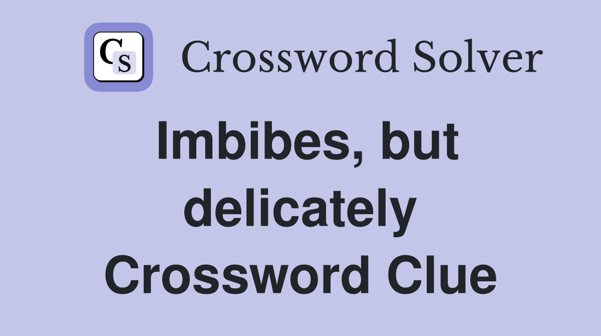 Imbibes, but delicately Crossword Clue