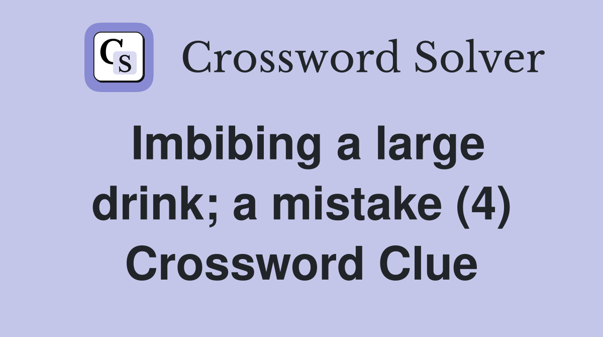 Imbibing a large drink; a mistake (4) Crossword Clue