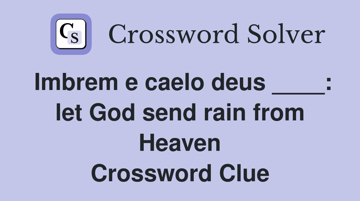 Imbrem e caelo deus ____: let God send rain from Heaven Crossword Clue