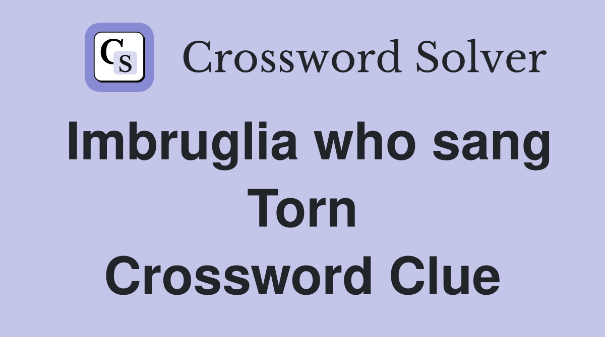 Imbruglia who sang Torn Crossword Clue