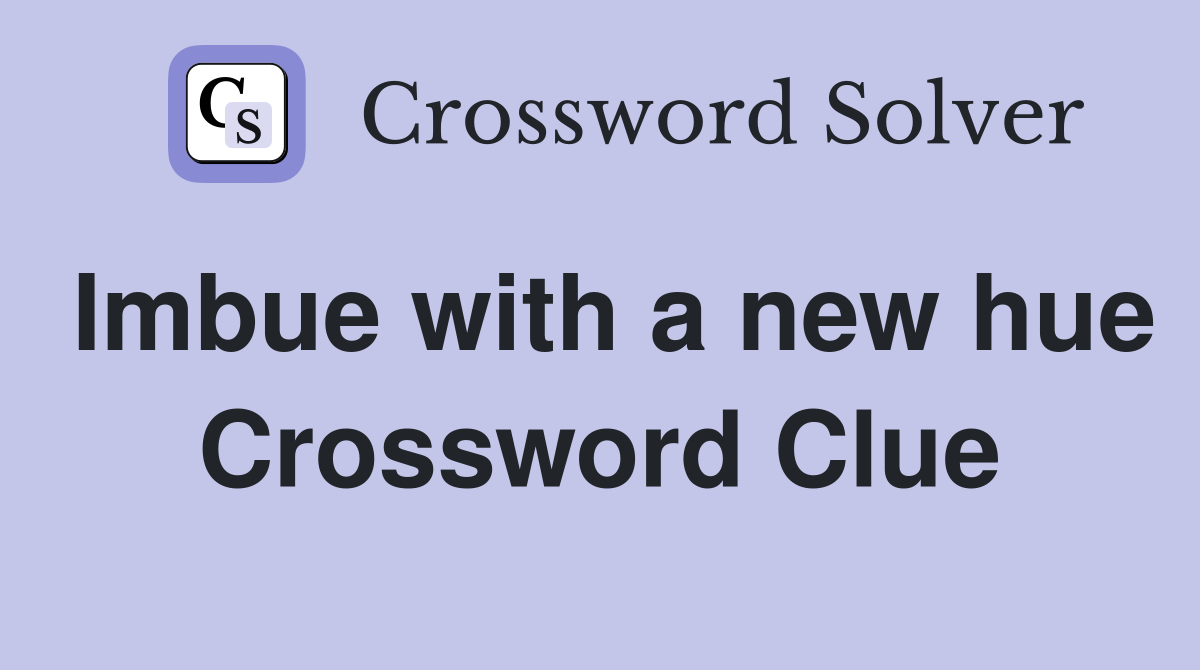 Imbue with a new hue Crossword Clue