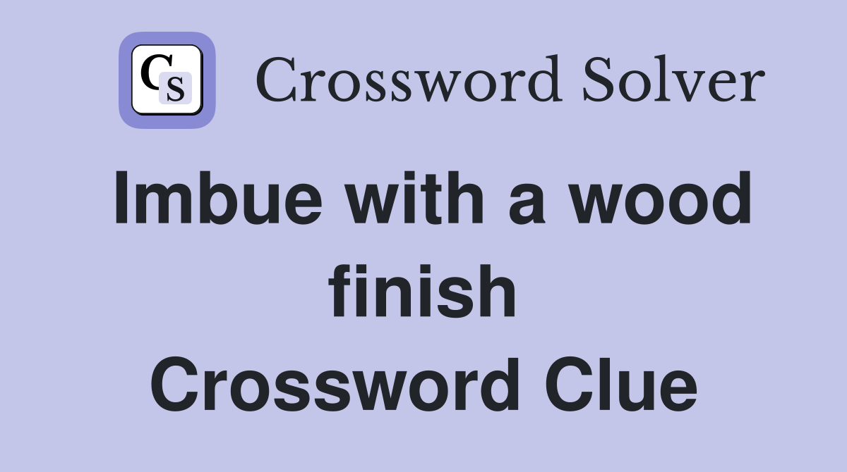 Imbue with a wood finish Crossword Clue