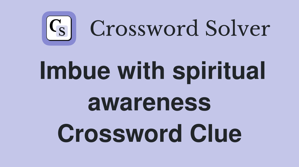 Imbue with spiritual awareness Crossword Clue