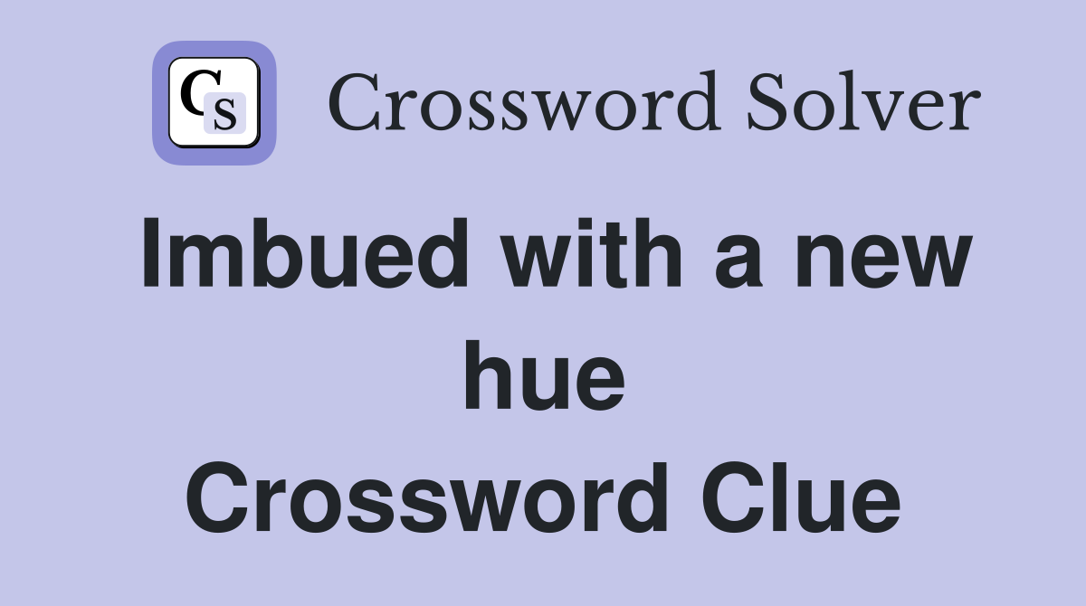 Imbued with a new hue Crossword Clue