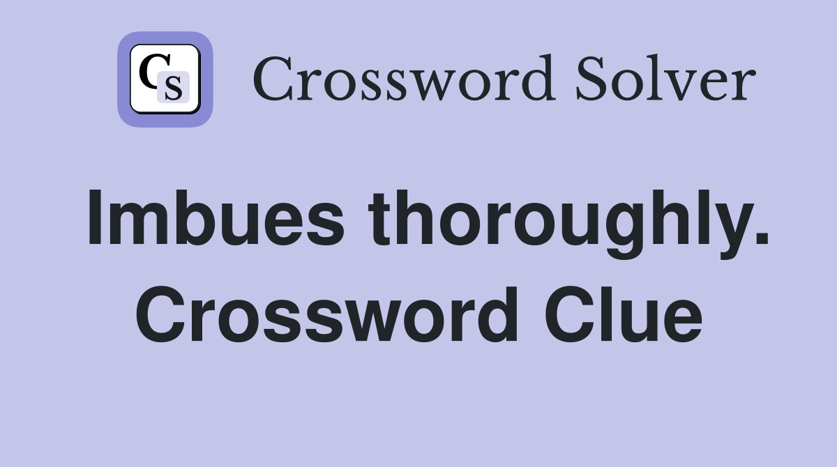 Imbues thoroughly. Crossword Clue