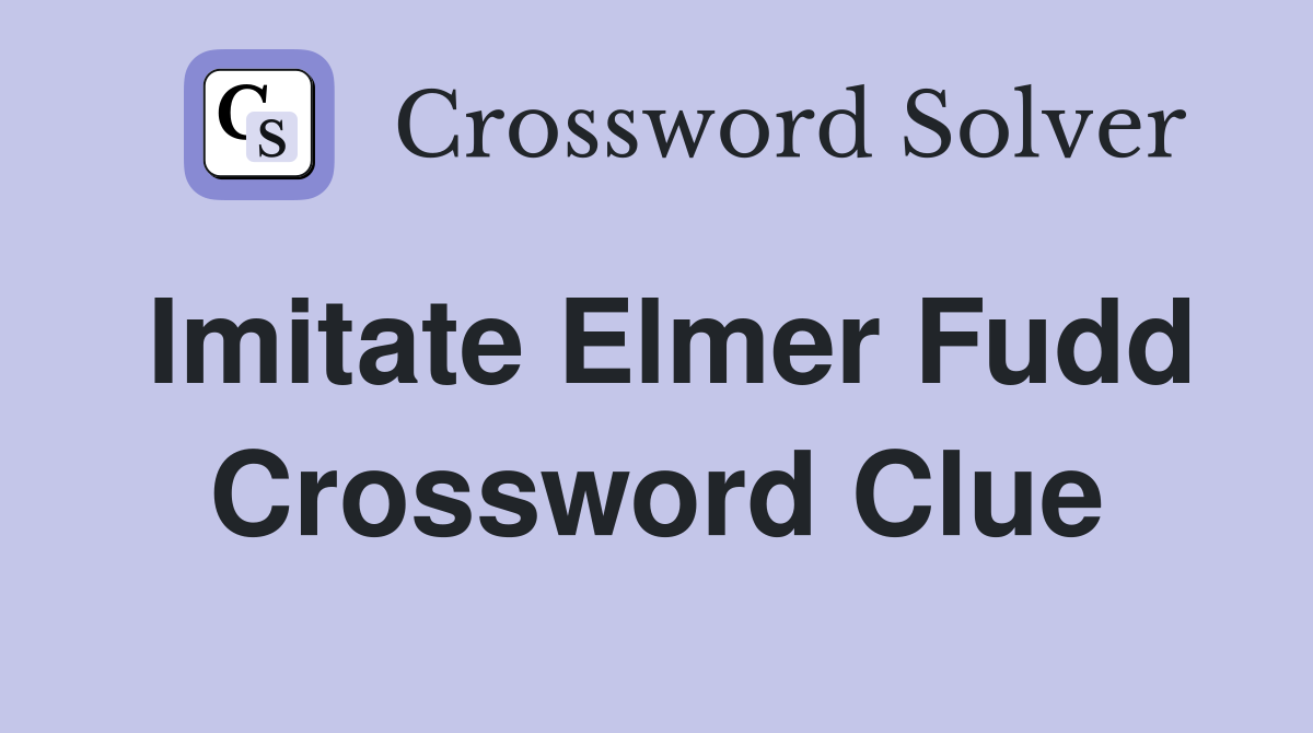 Imitate Elmer Fudd Crossword Clue
