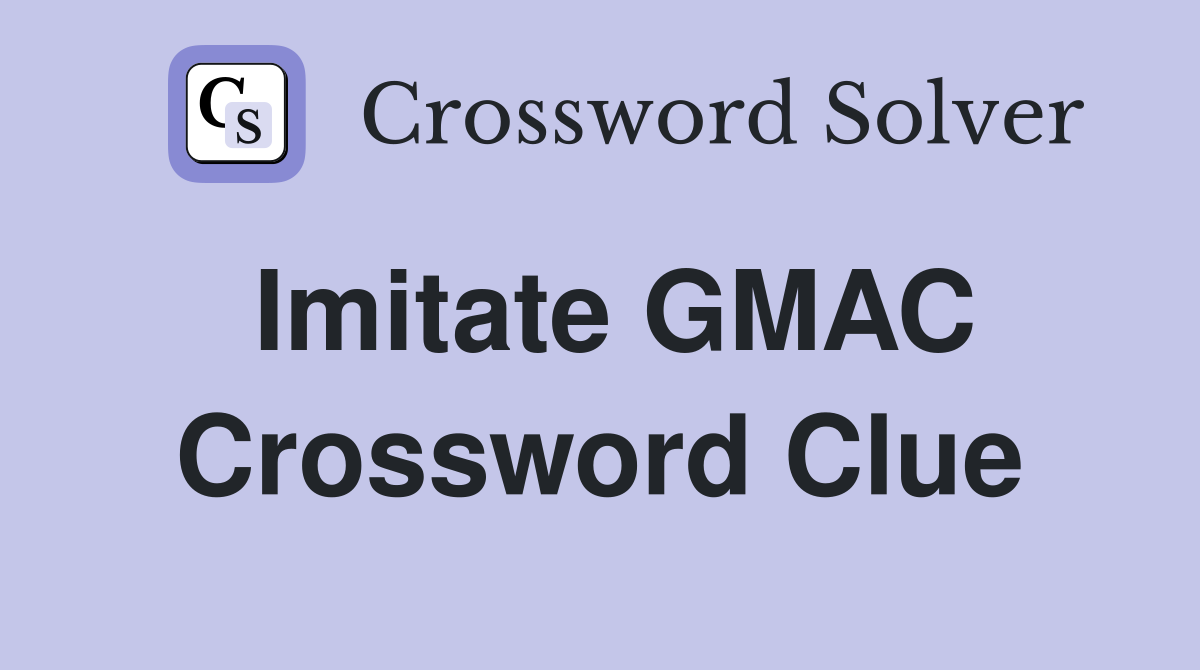 Imitate GMAC Crossword Clue