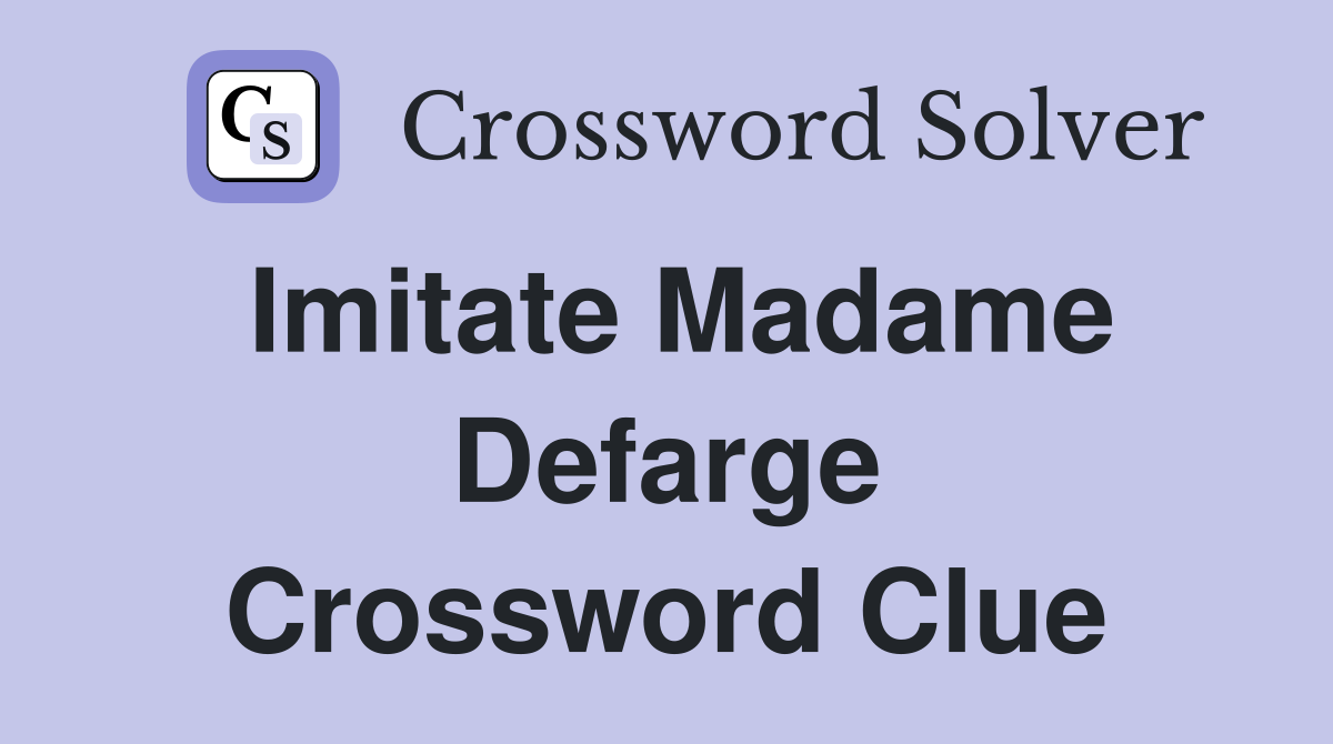 Imitate Madame Defarge Crossword Clue
