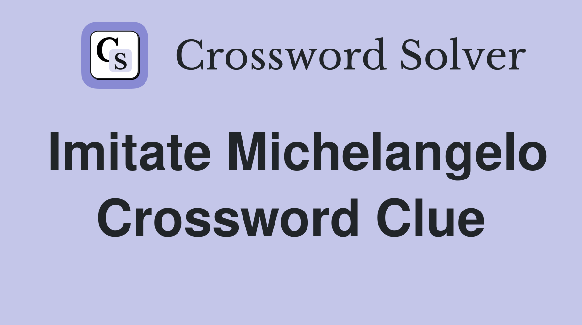 Imitate Michelangelo Crossword Clue