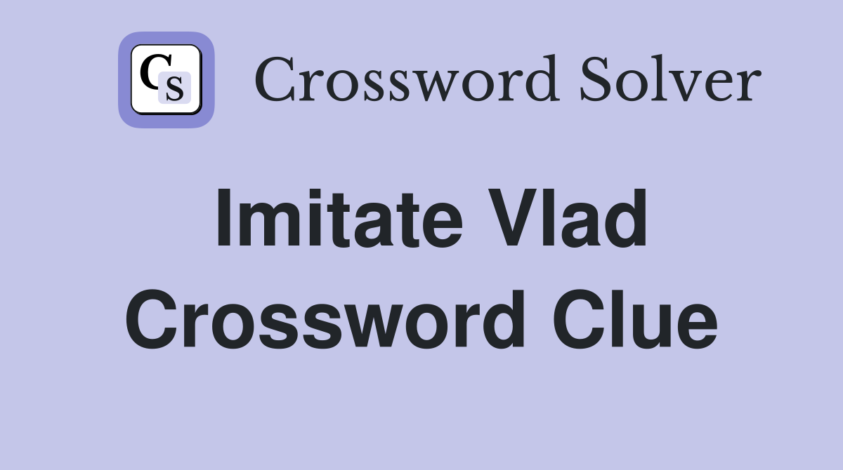 Imitate Vlad Crossword Clue