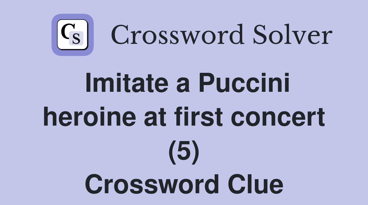Imitate a Puccini heroine at first concert (5) Crossword Clue