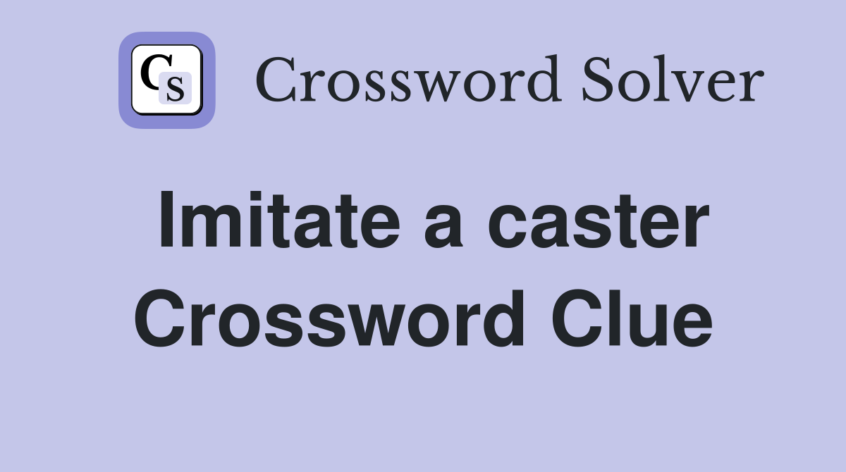 Imitate a caster Crossword Clue