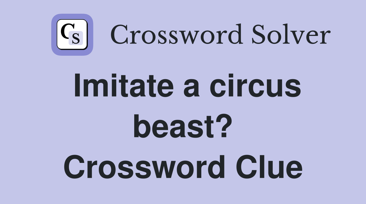 Imitate a circus beast? Crossword Clue