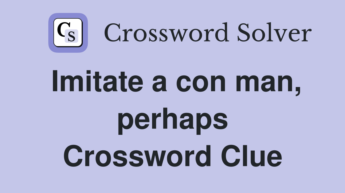 Imitate a con man, perhaps Crossword Clue