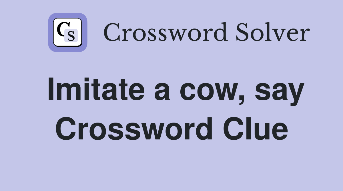 Imitate a cow, say Crossword Clue
