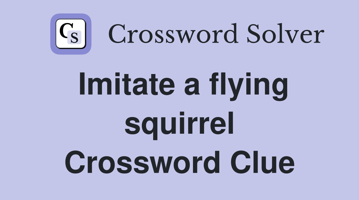 Imitate a flying squirrel Crossword Clue