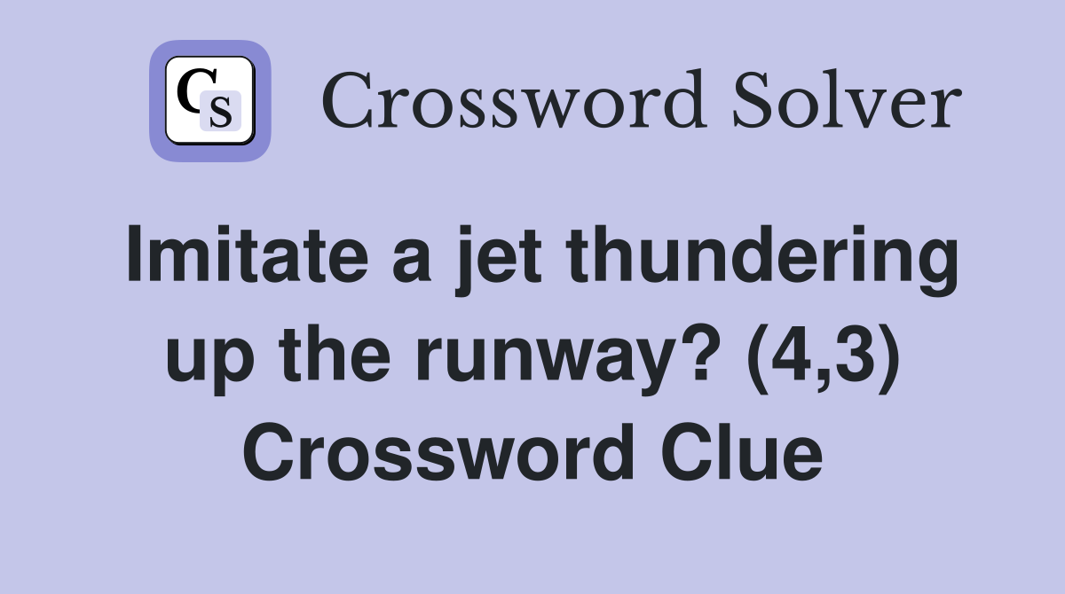 Imitate a jet thundering up the runway? (4,3) Crossword Clue