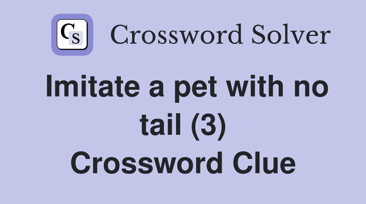 Imitate a pet with no tail (3) Crossword Clue