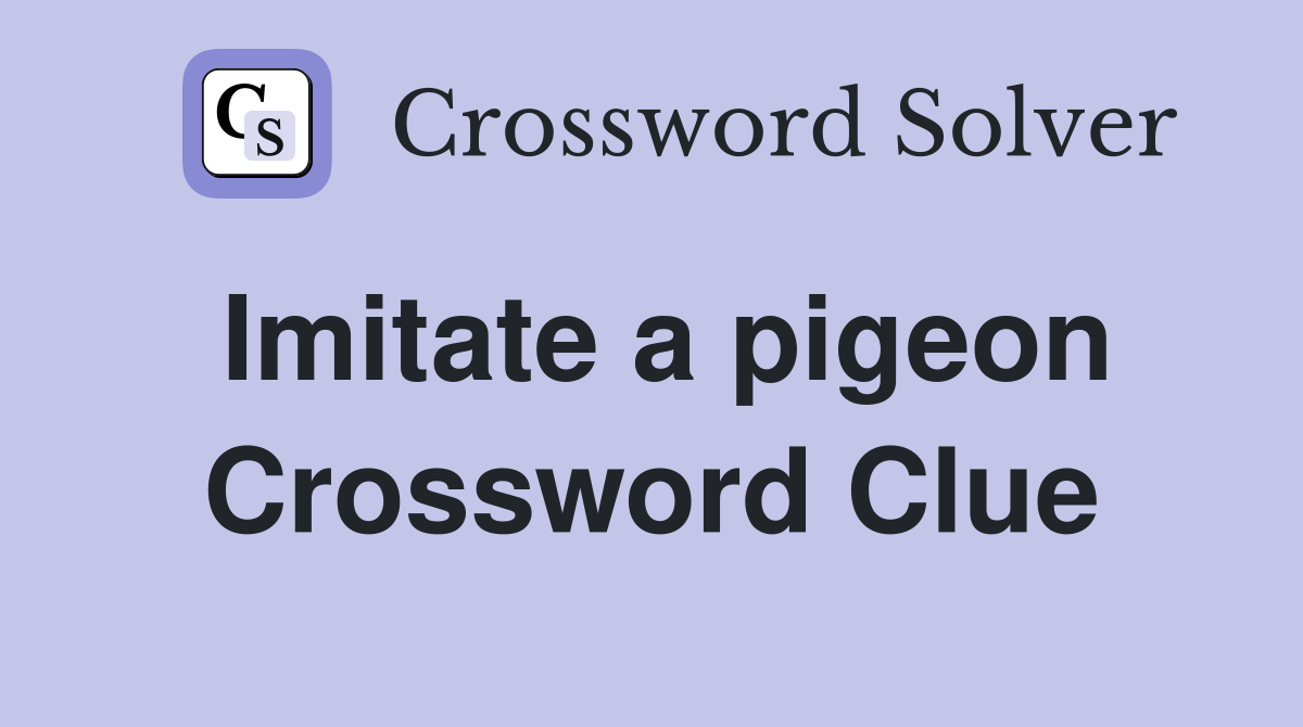 Imitate a pigeon Crossword Clue