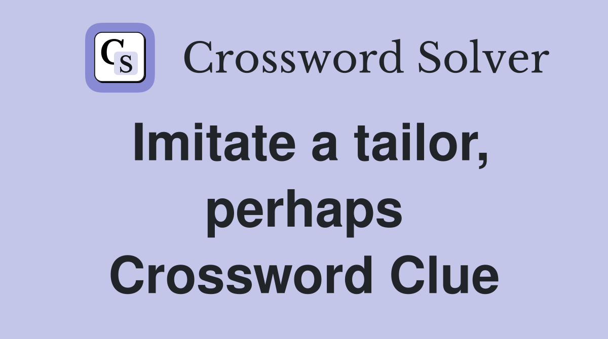 Imitate a tailor, perhaps Crossword Clue