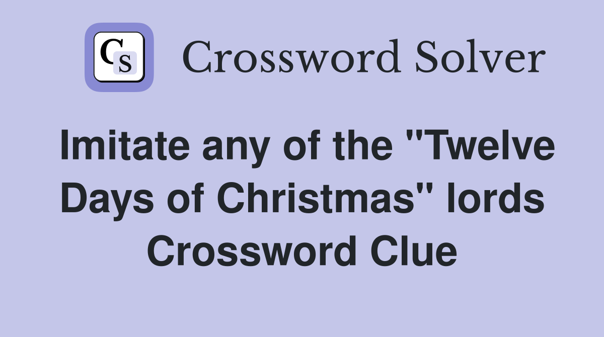 Imitate any of the "Twelve Days of Christmas" lords Crossword Clue