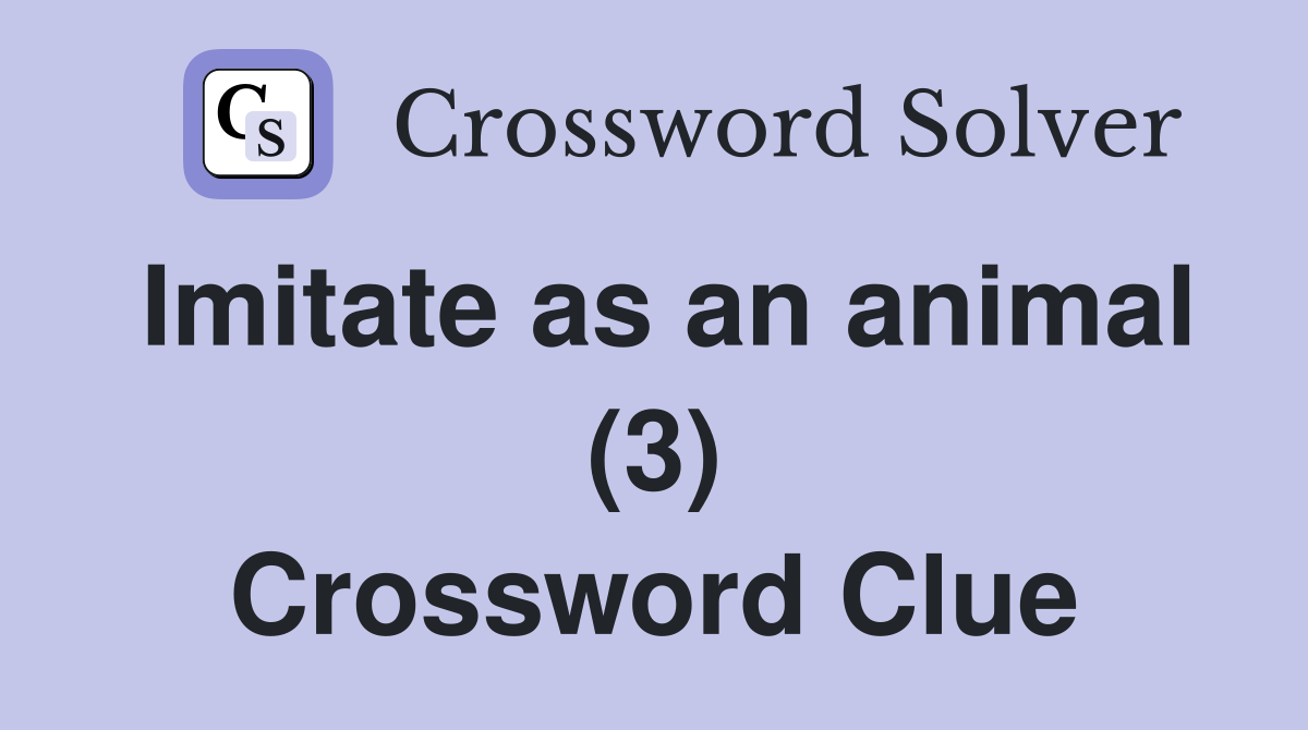 Imitate as an animal (3) Crossword Clue