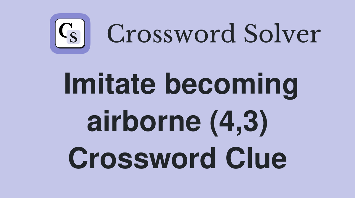 Imitate becoming airborne (4,3) Crossword Clue