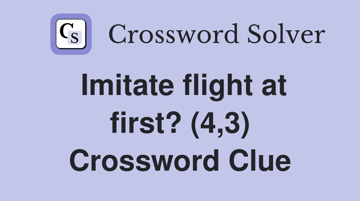 Imitate flight at first? (4,3) Crossword Clue