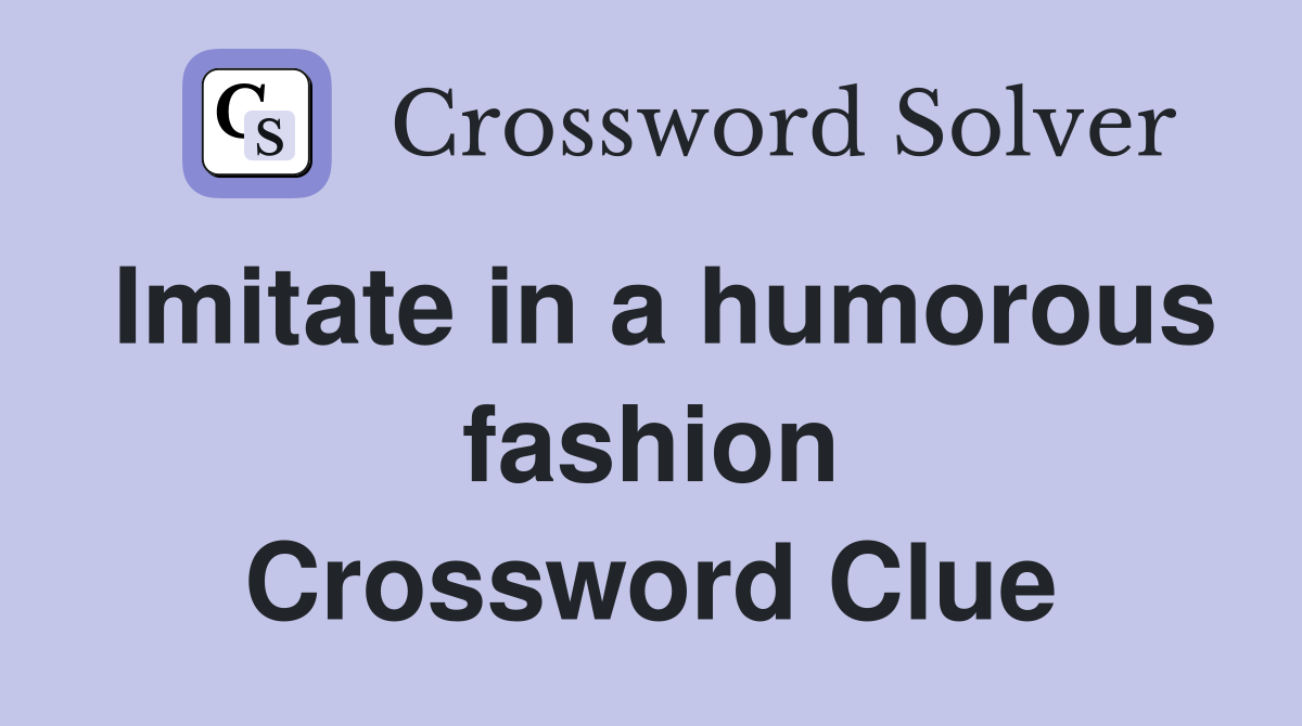 Imitate in a humorous fashion Crossword Clue