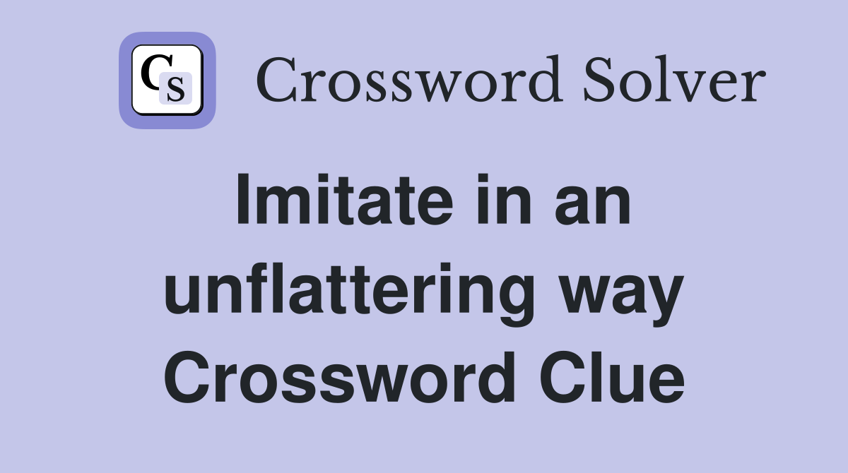Imitate in an unflattering way Crossword Clue