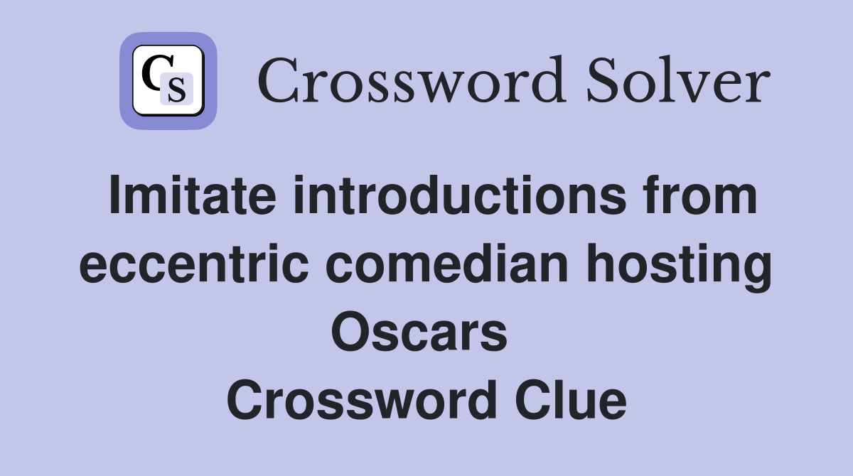 Imitate introductions from eccentric comedian hosting Oscars  Crossword Clue