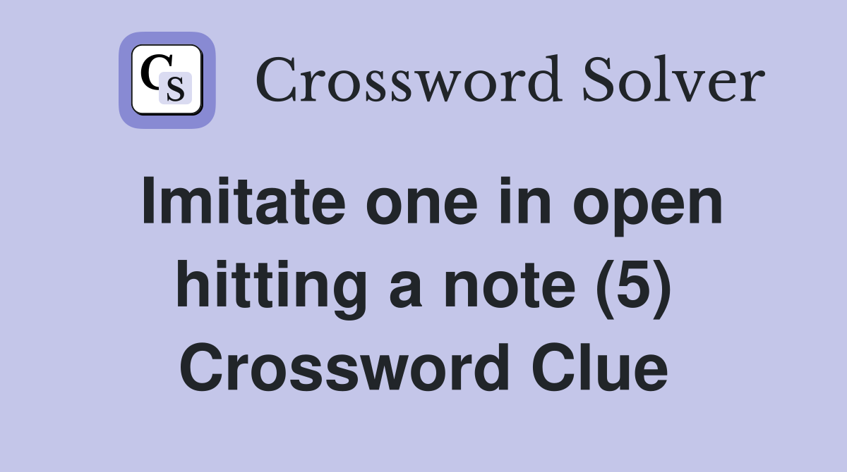 Imitate one in open hitting a note (5) Crossword Clue