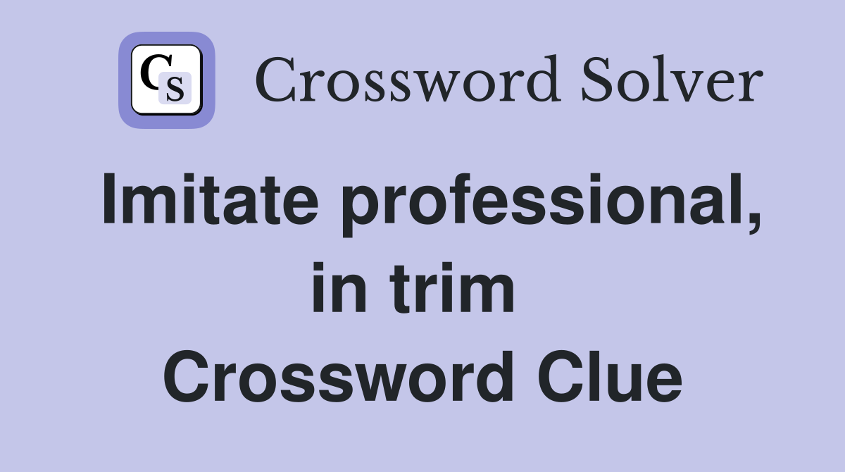 Imitate professional, in trim  Crossword Clue
