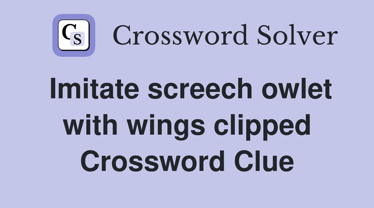Imitate screech owlet with wings clipped Crossword Clue