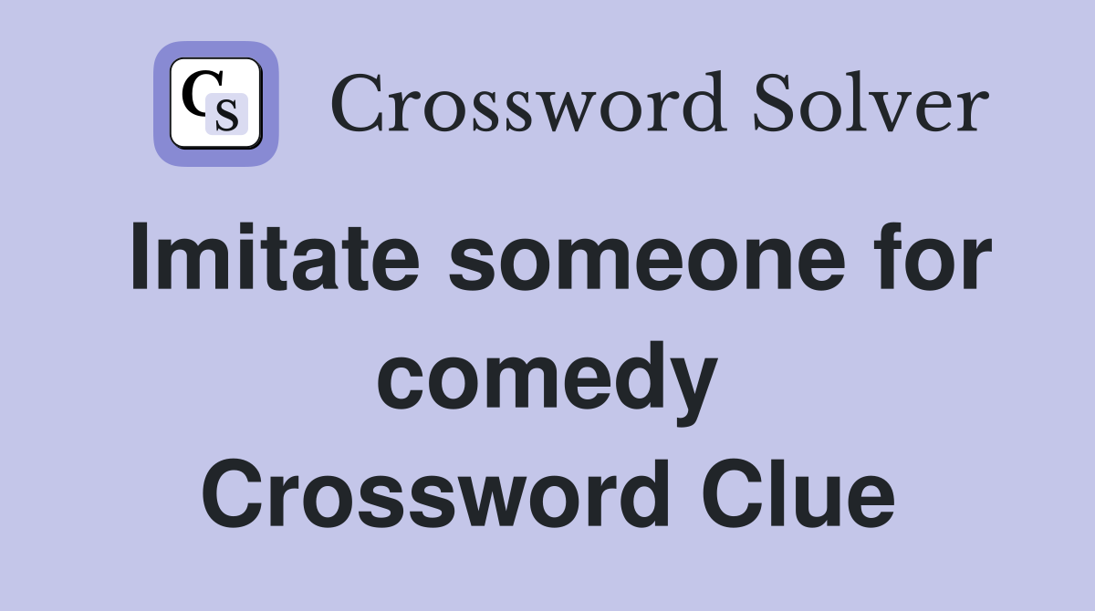 Imitate someone for comedy Crossword Clue