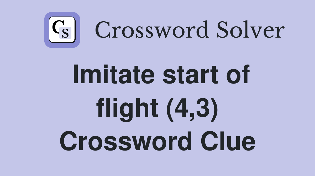 Imitate start of flight (4,3) Crossword Clue