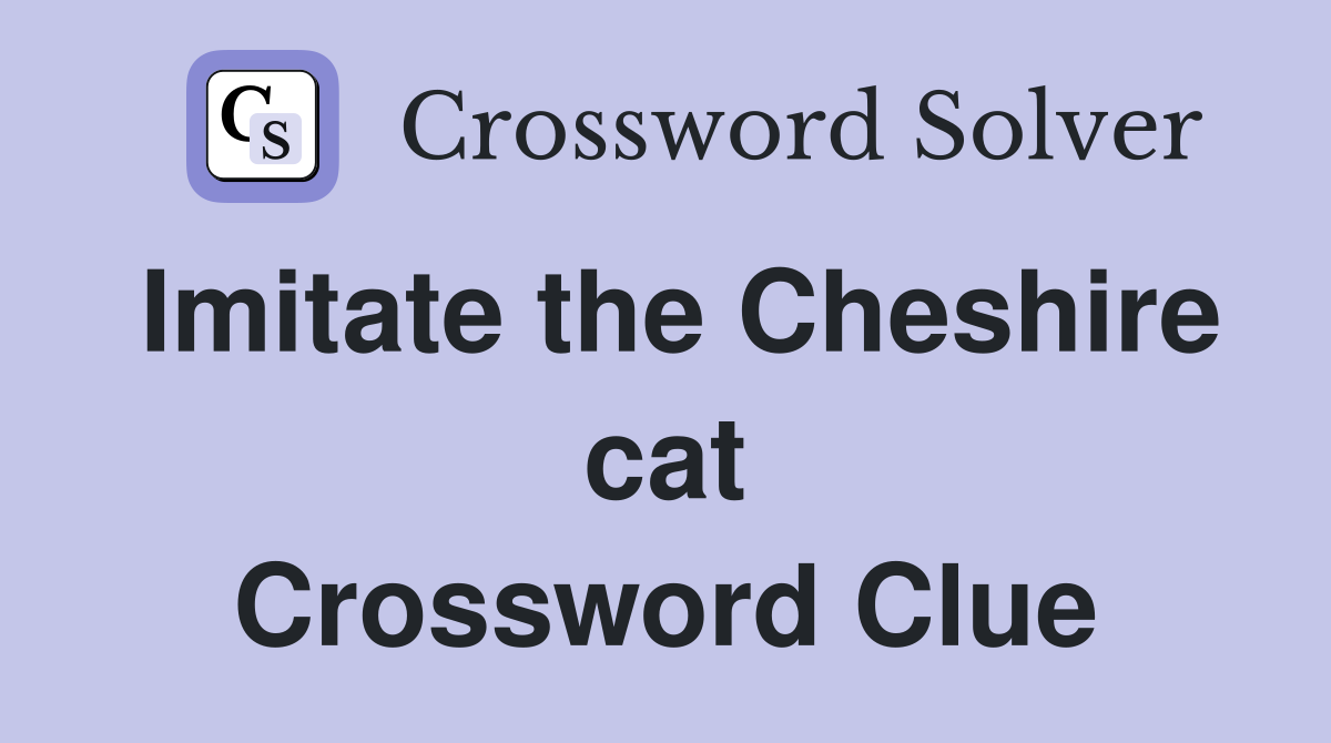 Imitate the Cheshire cat Crossword Clue