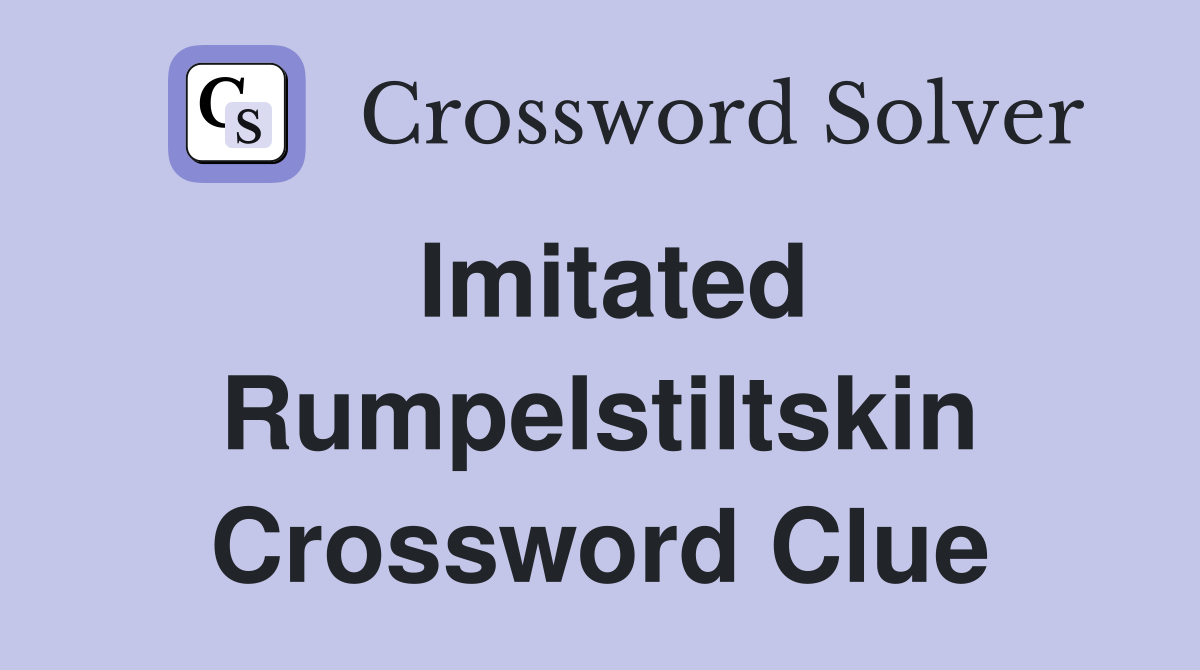 Imitated Rumpelstiltskin Crossword Clue