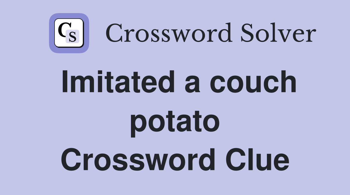 Imitated a couch potato Crossword Clue