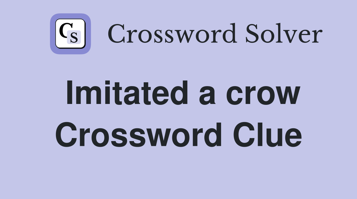 Imitated a crow Crossword Clue