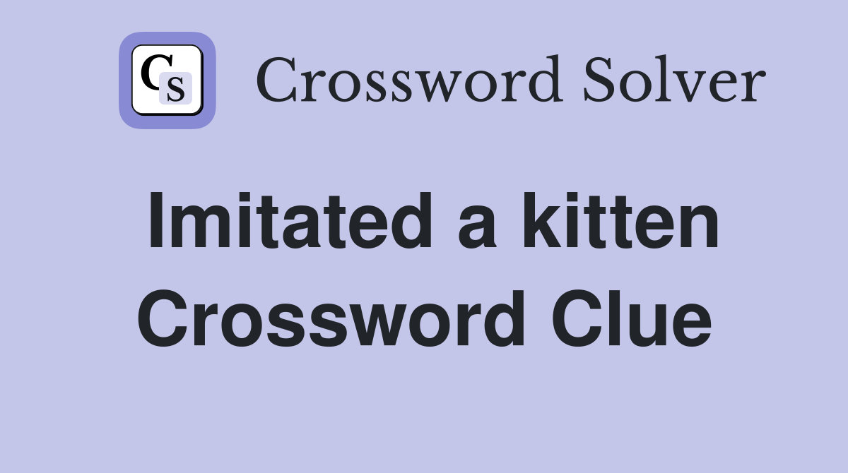 Imitated a kitten Crossword Clue