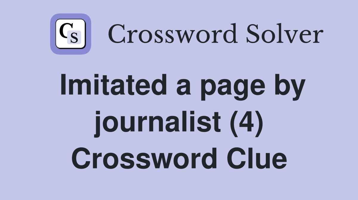 Imitated a page by journalist (4) Crossword Clue
