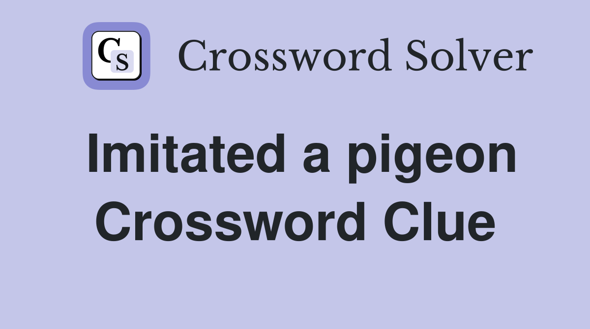 Imitated a pigeon Crossword Clue