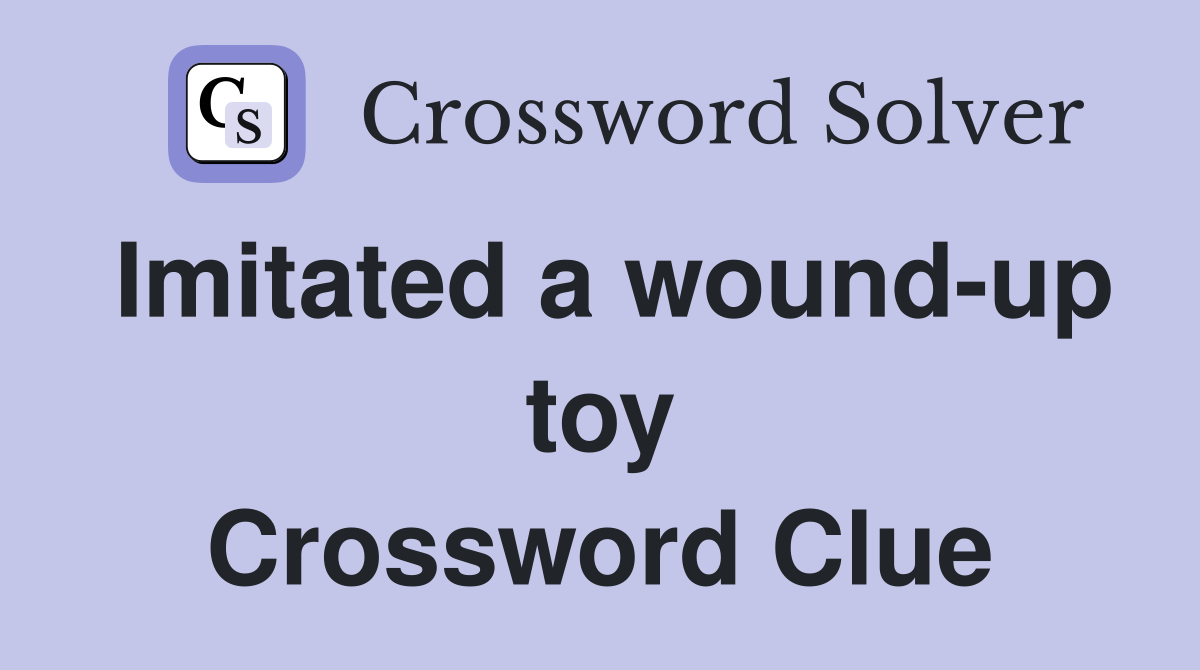 Imitated a wound-up toy Crossword Clue