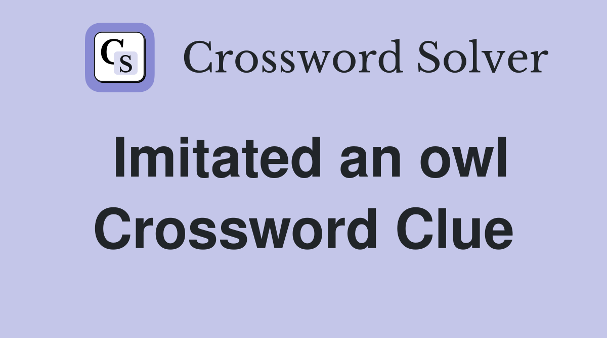 Imitated an owl Crossword Clue