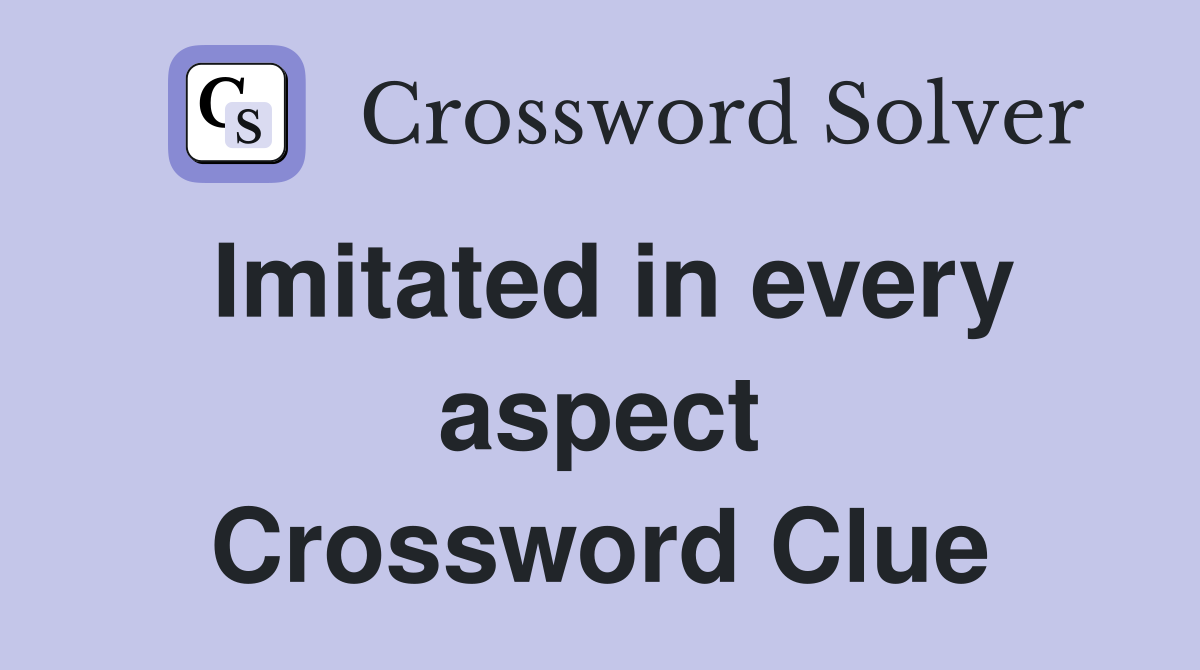 Imitated in every aspect Crossword Clue