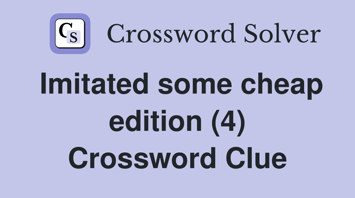 Imitated some cheap edition (4) Crossword Clue